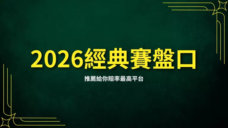 【2026經典賽盤口】推薦給你賠率最高平台!還要教你運彩盤口分析!